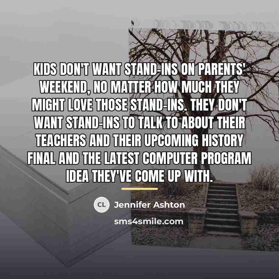 “Kids don't want stand-ins on parents' weekend, no matter how…” quote by Jennifer Ashton