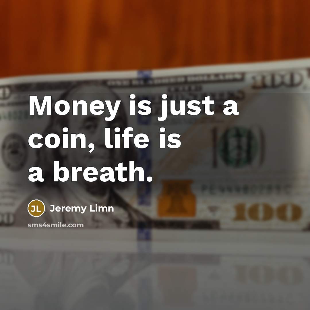 “Money is just a coin, life is a breath.…” quote by Jeremy Limn