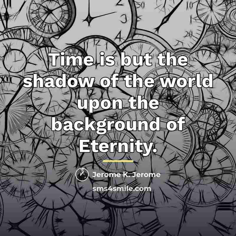 “Time is but the shadow of the world upon the…” quote by Jerome K. Jerome