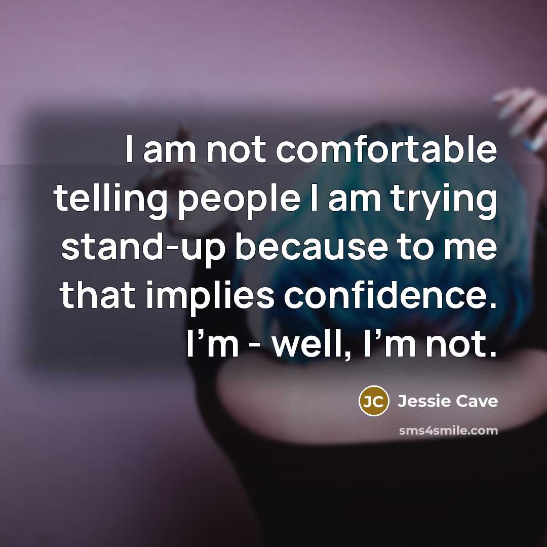 “I am not comfortable telling people I am trying stand-up…” quote by Jessie Cave