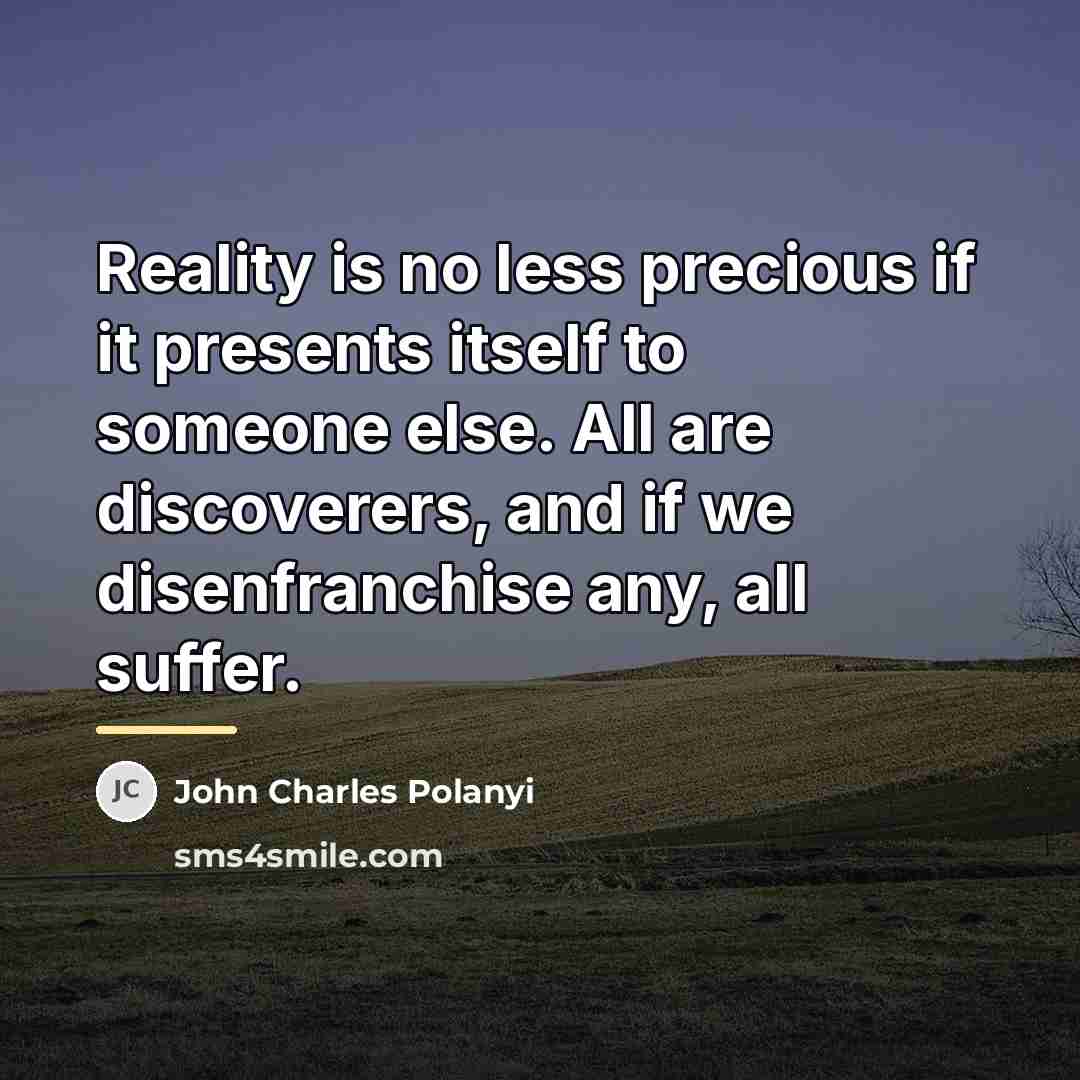 “Reality is no less precious if it presents itself to…” quote by John Charles Polanyi