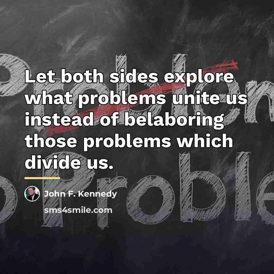 “Let both sides explore what problems unite us instead of…” quote by John F. Kennedy