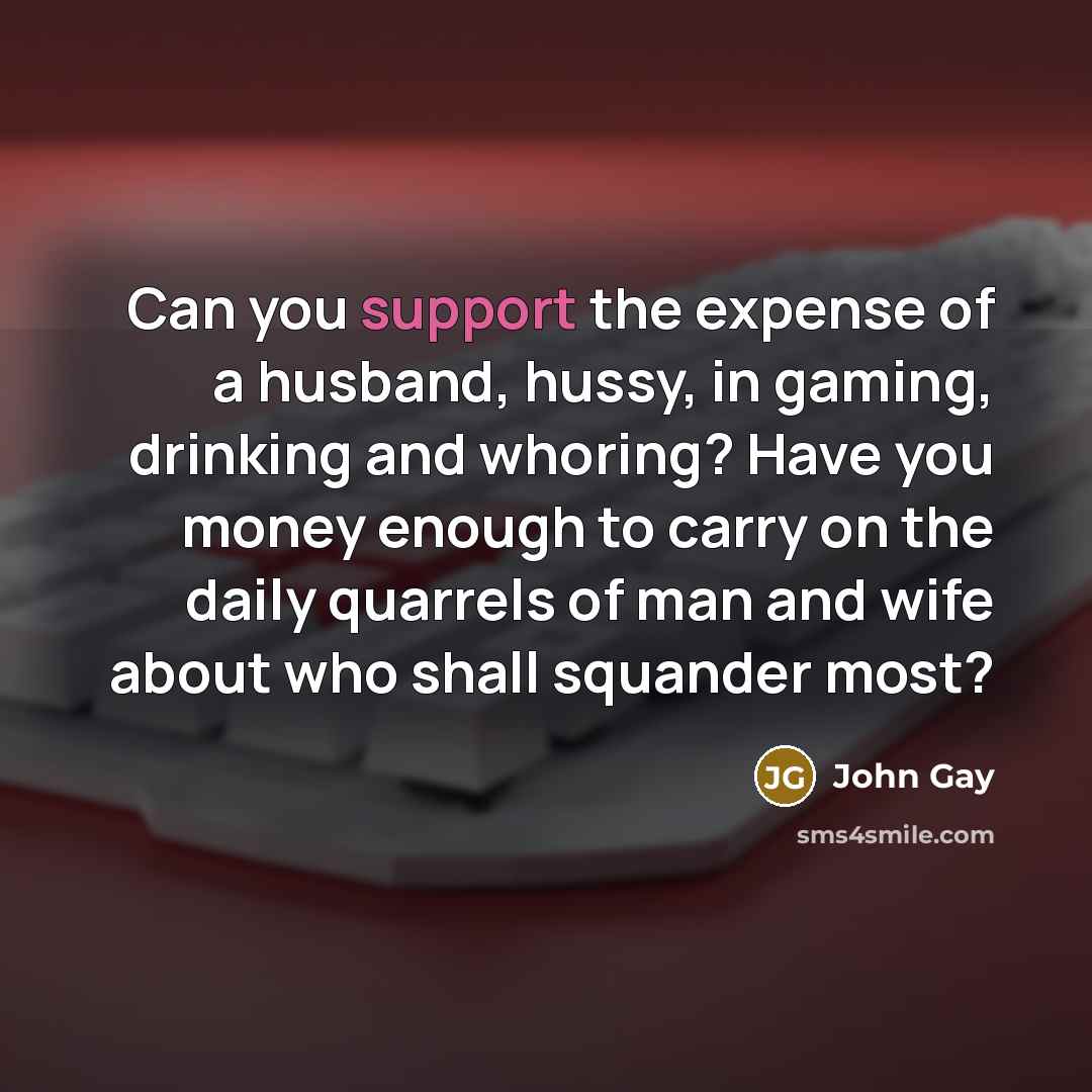 “Can you support the expense of a husband, hussy, in…” quote by John Gay