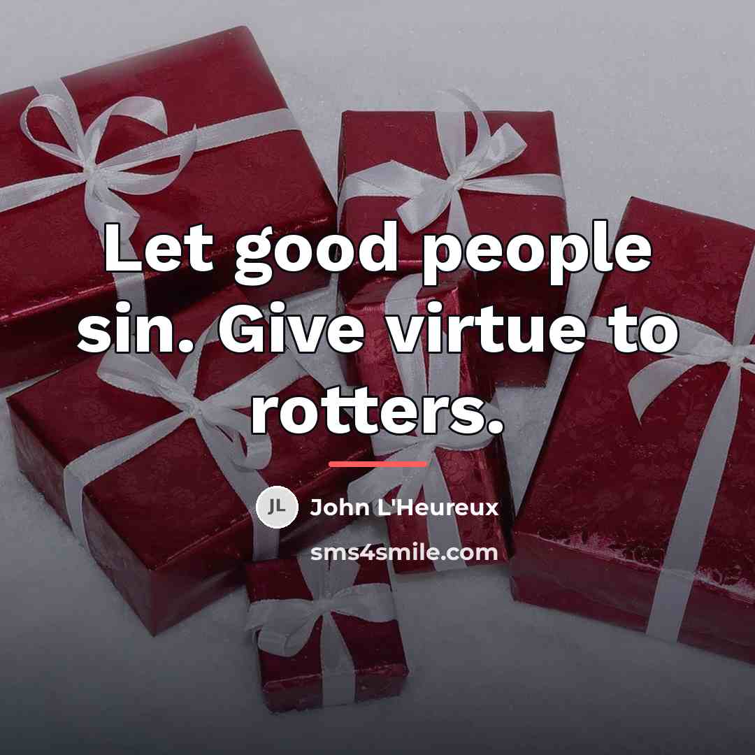 “Let good people sin. Give virtue to rotters.…” quote by John L'Heureux