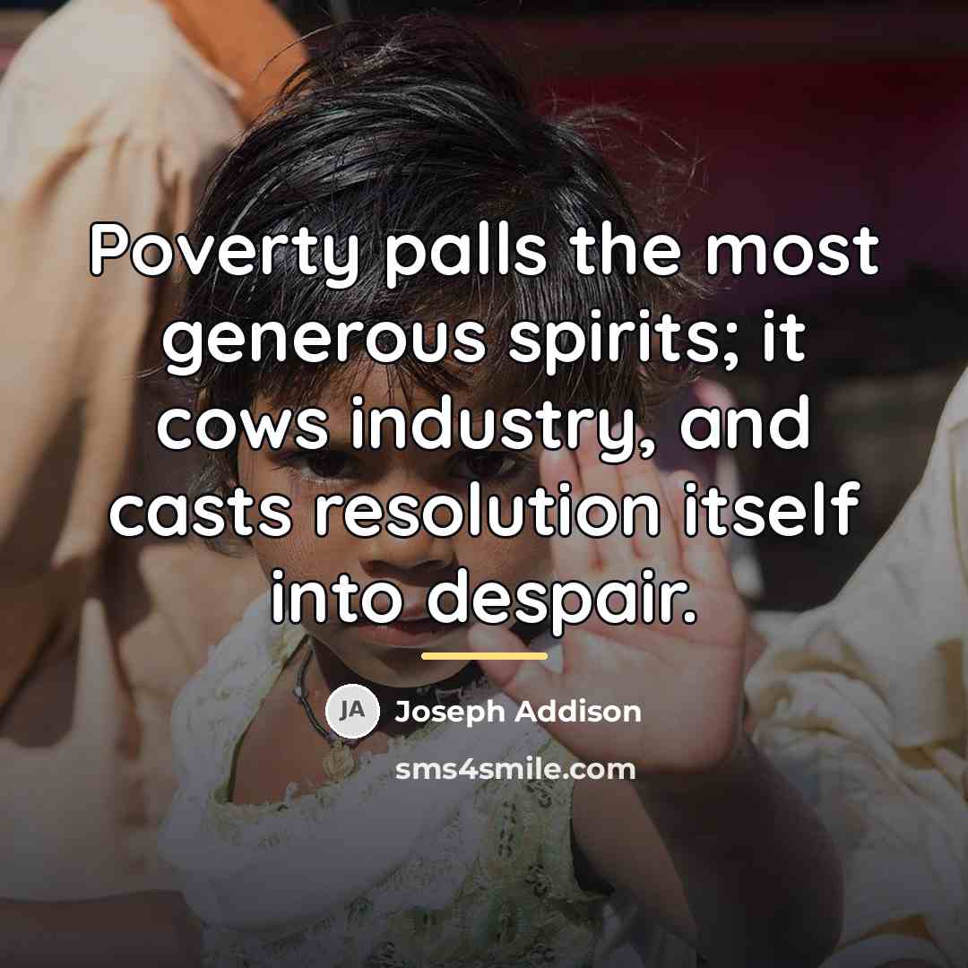 “Poverty palls the most generous spirits; it cows industry, and…” quote by Joseph Addison