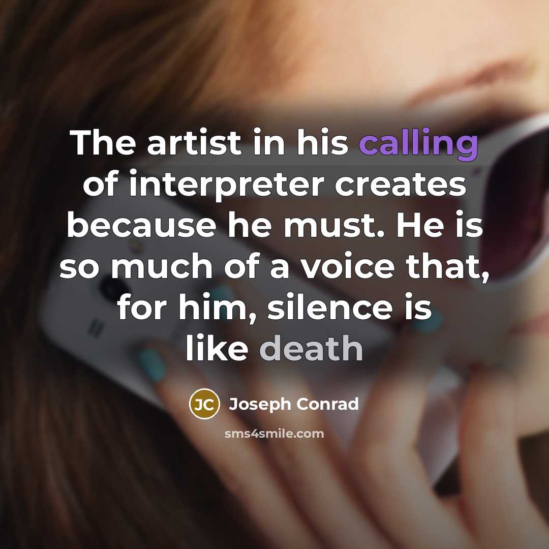 “The artist in his calling of interpreter creates because he…” quote by Joseph Conrad