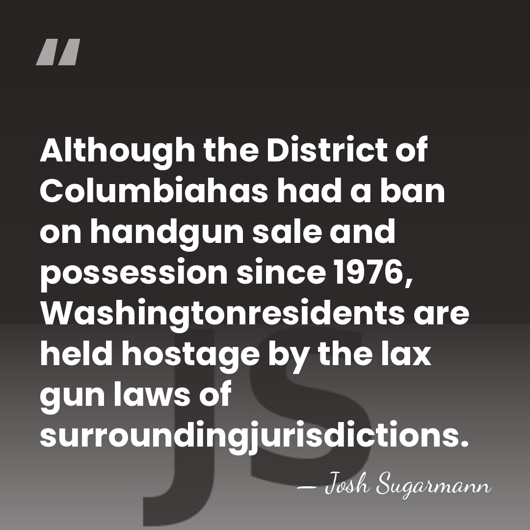 Although the District of Columbiahas had a ban on handgun sale and&hellip; - Josh Sugarmann