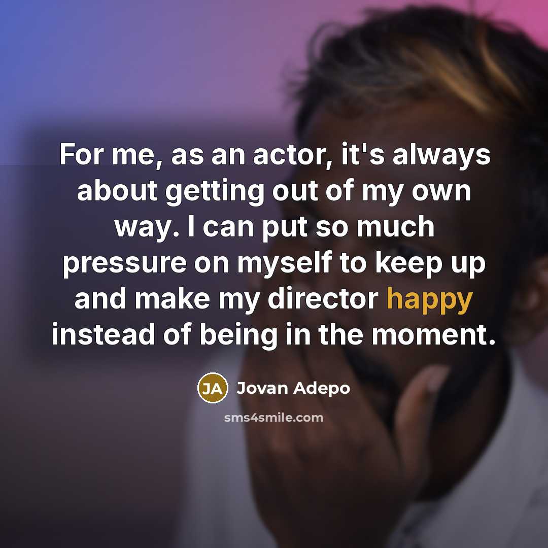 “For me, as an actor, it's always about getting out…” quote by Jovan Adepo