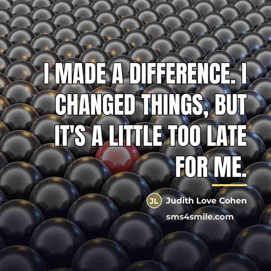 “I made a difference. I changed things, but it's a…” quote by Judith Love Cohen