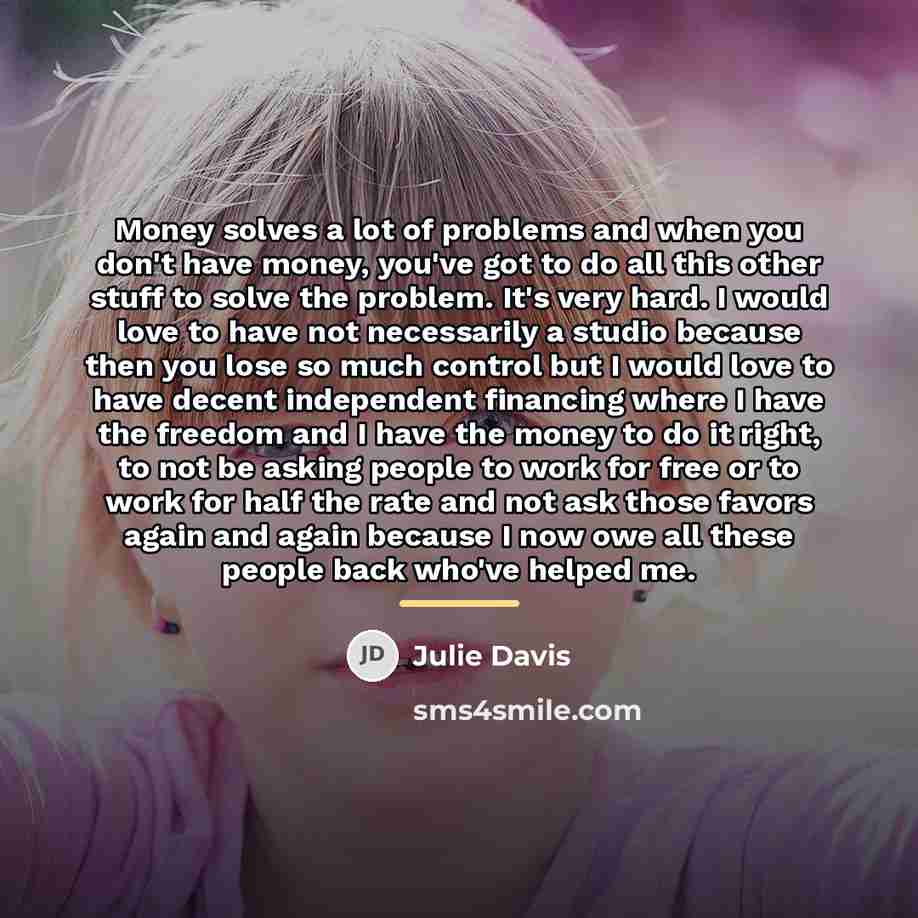 “Money solves a lot of problems and when you don't…” quote by Julie Davis