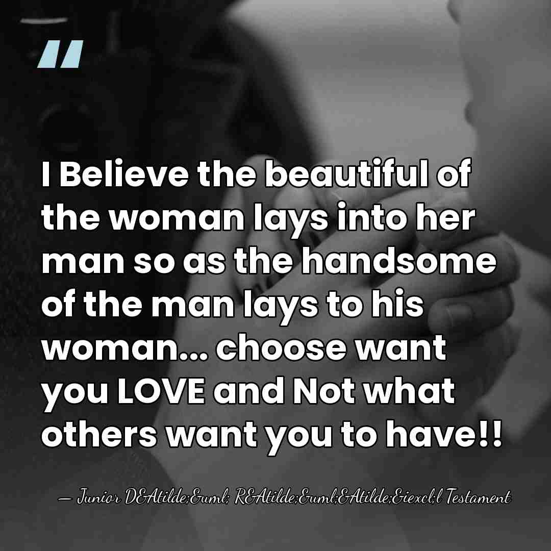 I Believe the beautiful of the woman lays into her man so&hellip; - Junior D&Atilde;&uml; R&Atilde;&uml;&Atilde;&iexcl;l Testament