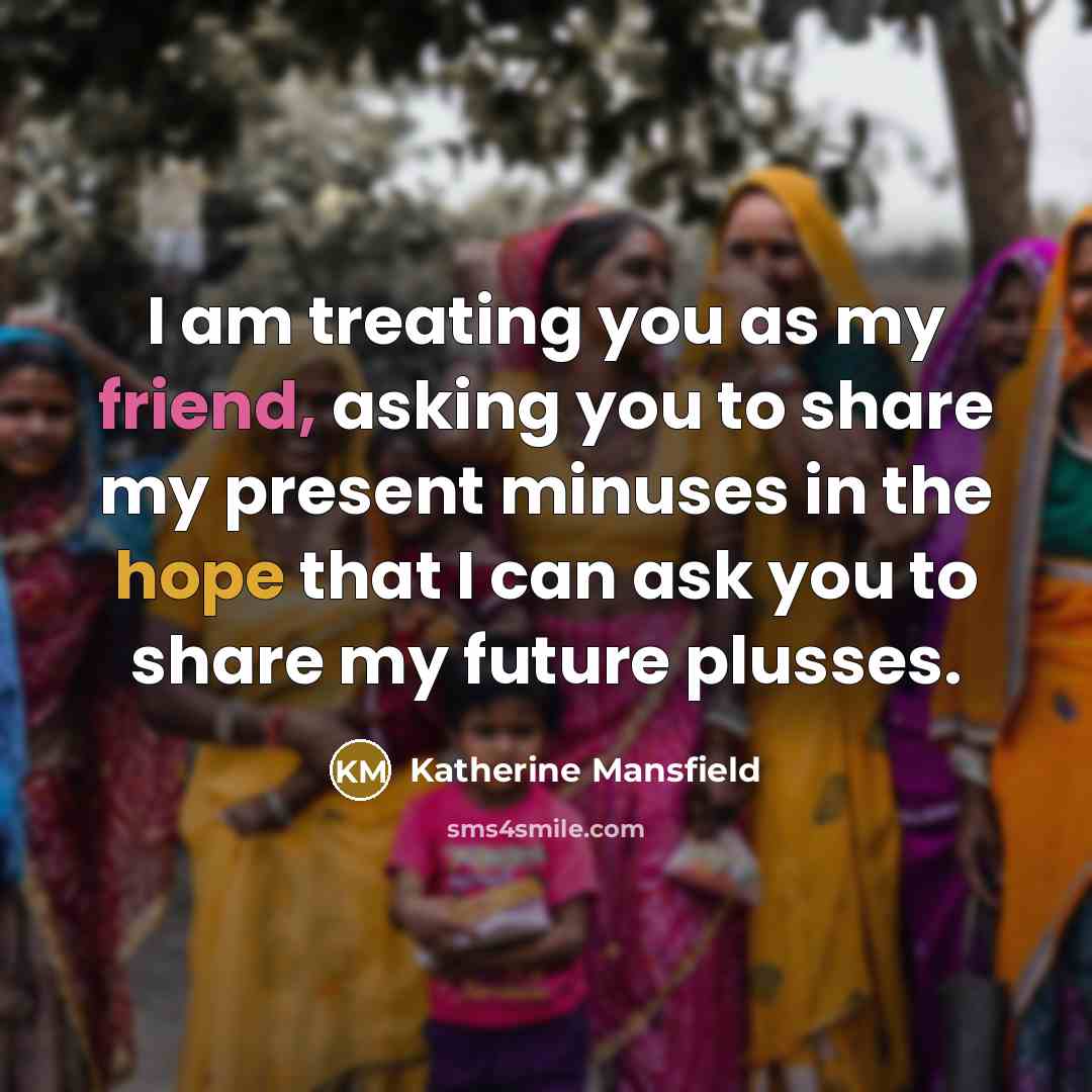 “I am treating you as my friend, asking you to…” quote by Katherine Mansfield
