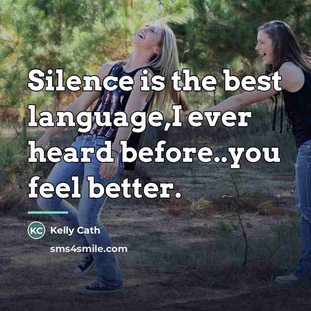 “Silence is the best language,I ever heard before..you feel better.…” quote by Kelly Cath