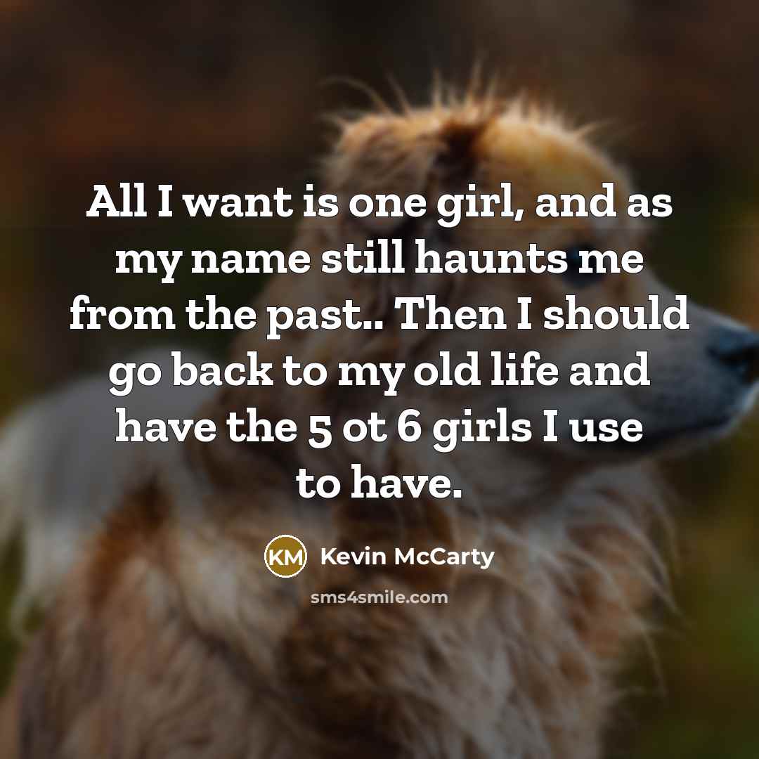 “All I want is one girl, and as my name…” quote by Kevin McCarty