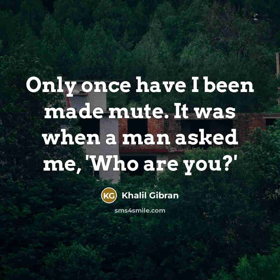 “Only once have I been made mute. It was when…” quote by Khalil Gibran
