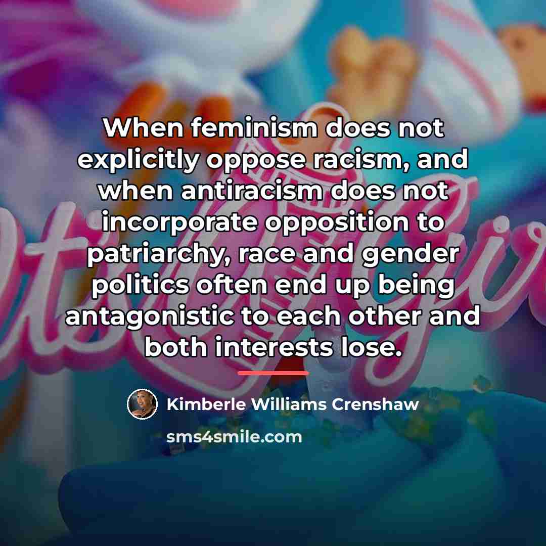 “When feminism does not explicitly oppose racism, and when antiracism…” quote by Kimberle Williams Crenshaw