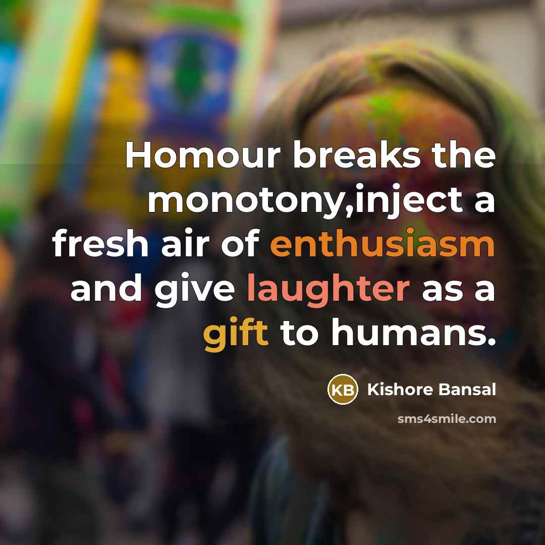 “Homour breaks the monotony,inject a fresh air of enthusiasm and…” quote by Kishore Bansal