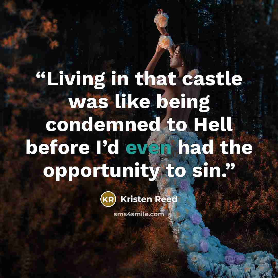 “Living in that castle was like being condemned to Hell before I’d even had the opportunity to sin.” quote by Kristen Reed