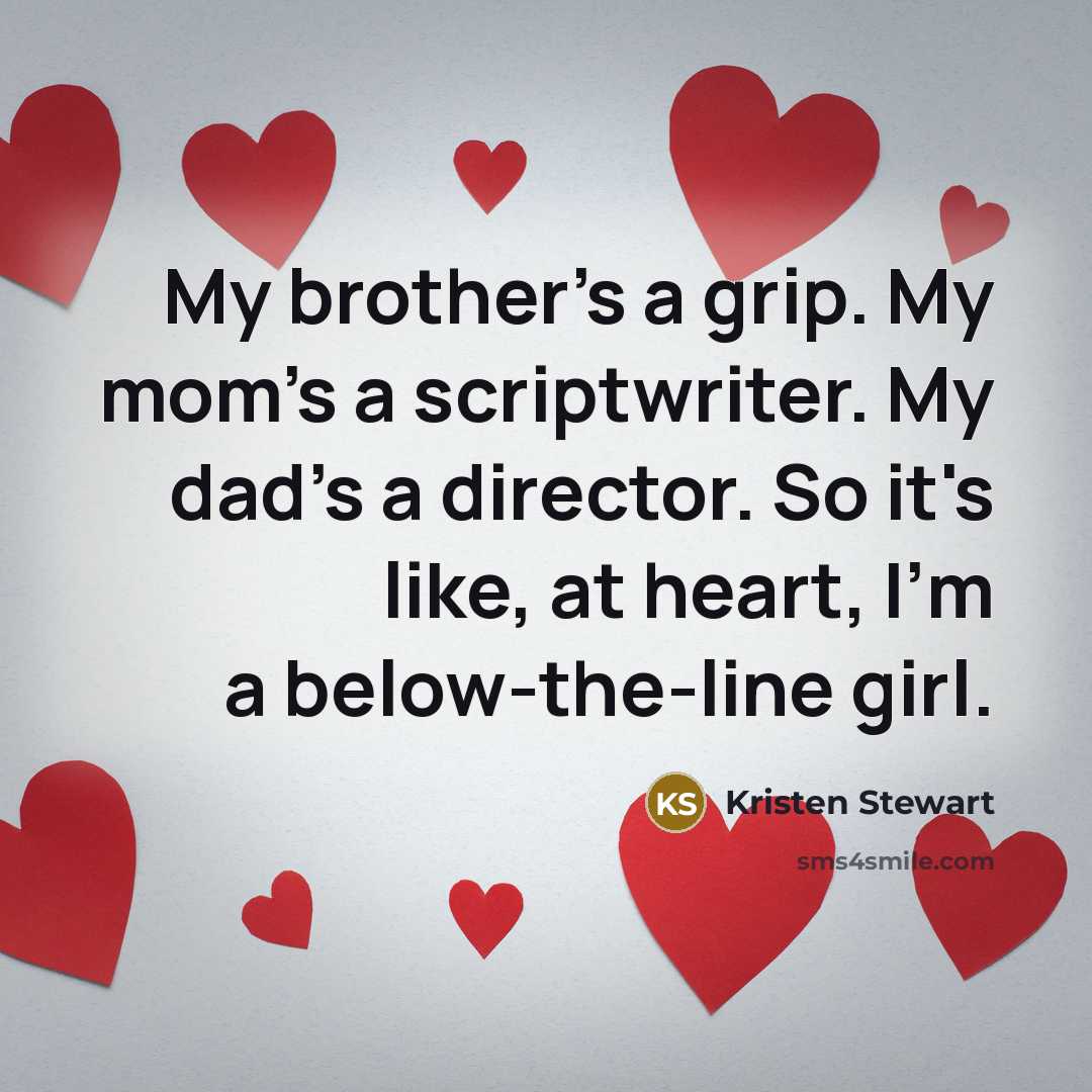 “My brother's a grip. My mom's a scriptwriter. My dad's…” quote by Kristen Stewart