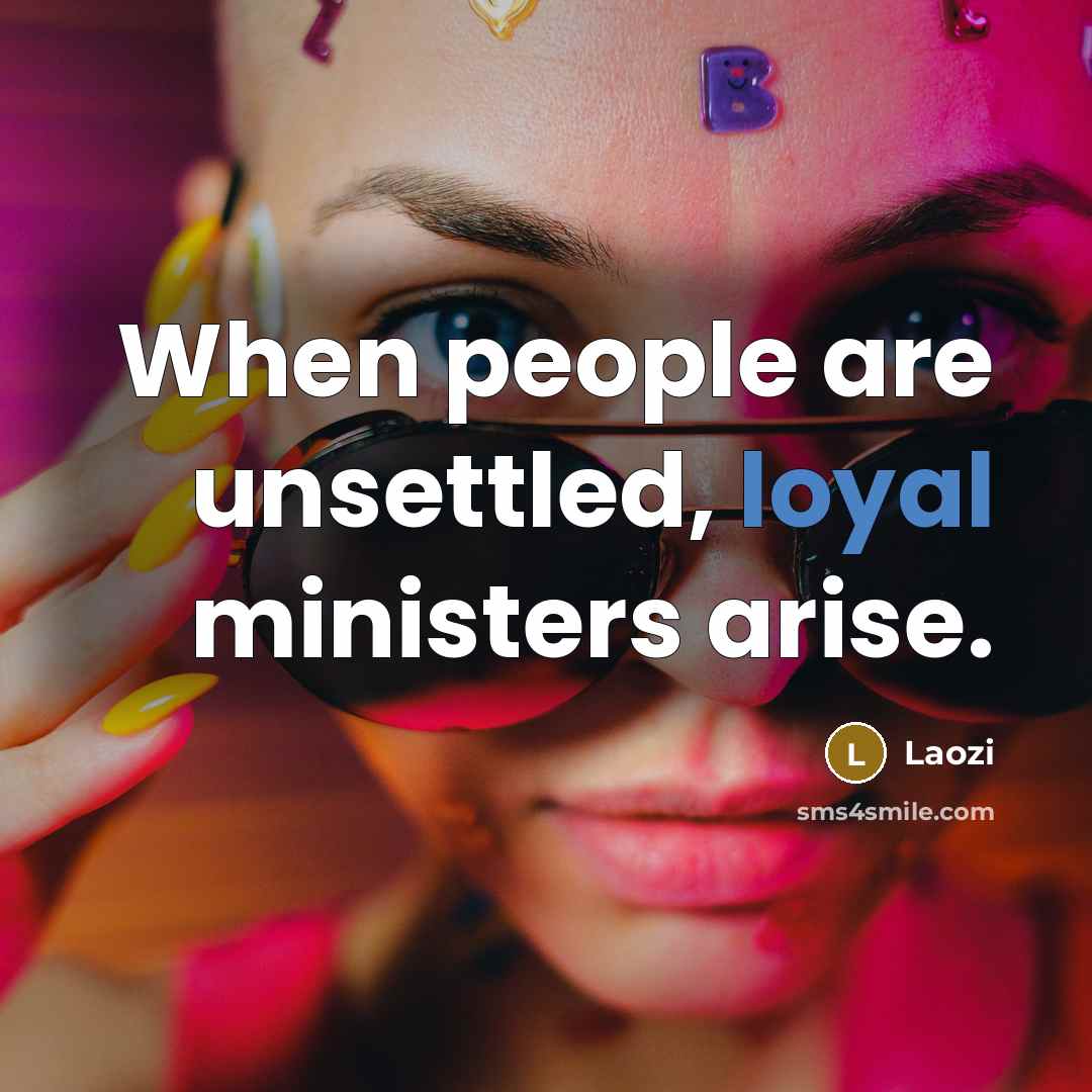 “When people are unsettled, loyal ministers arise.…” quote by Laozi