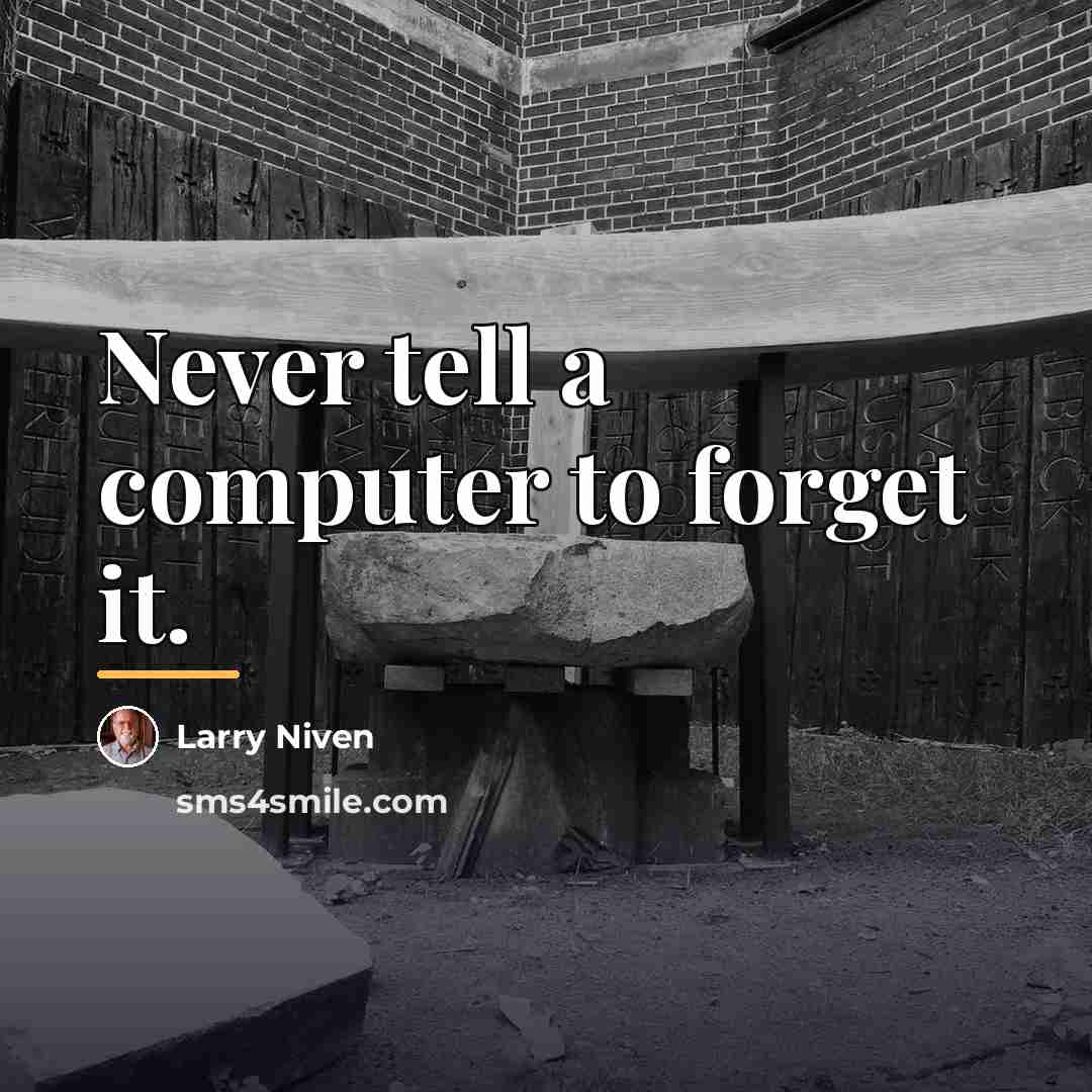 “Never tell a computer to forget it.…” quote by Larry Niven