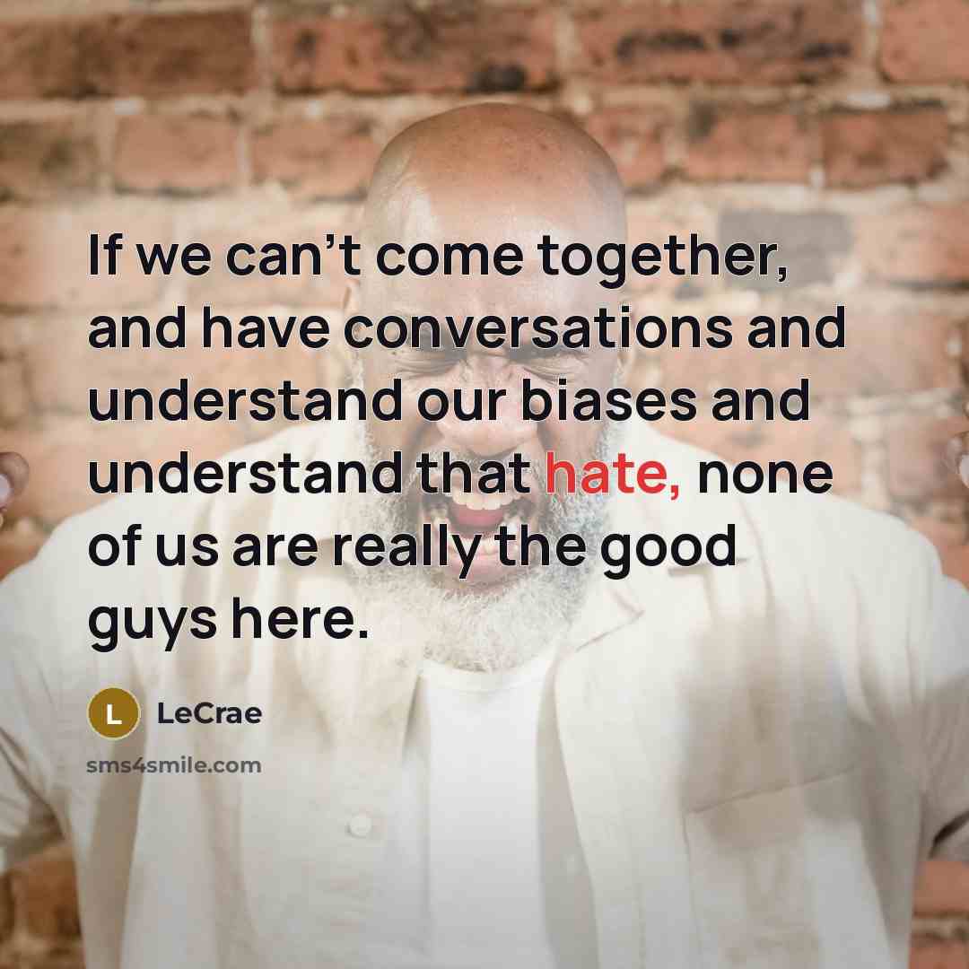 “If we can't come together, and have conversations and understand…” quote by LeCrae