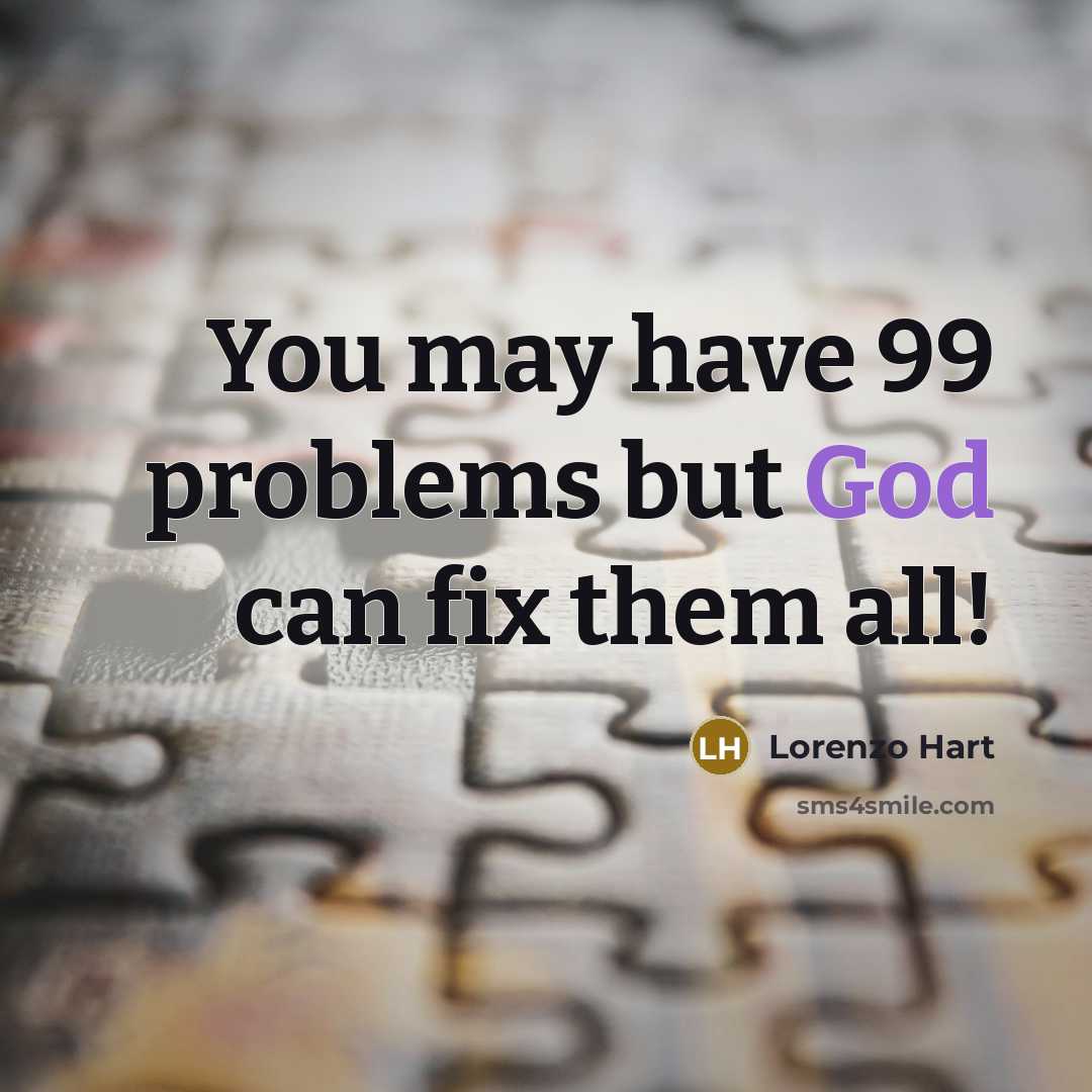 “You may have 99 problems but God can fix them…” quote by Lorenzo Hart
