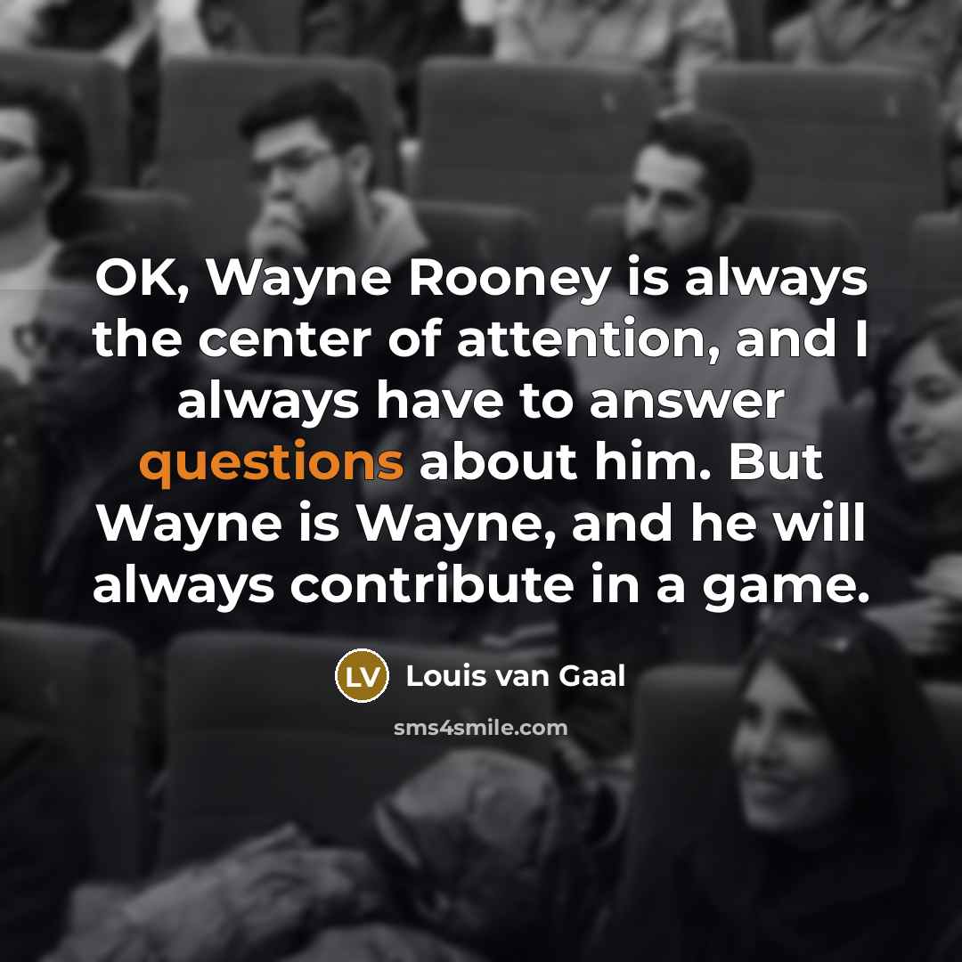 “OK, Wayne Rooney is always the center of attention, and…” quote by Louis van Gaal