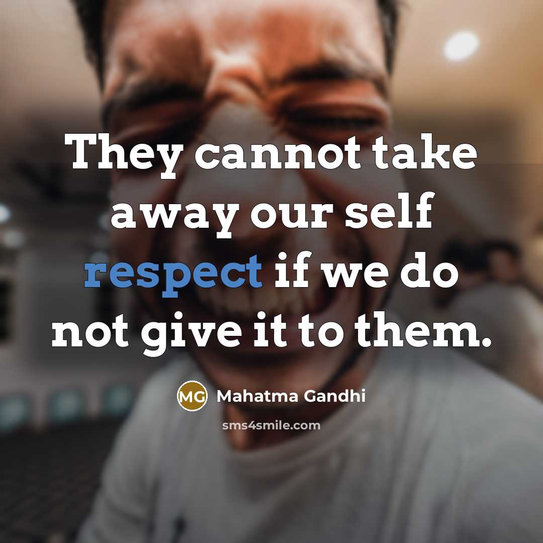 “They cannot take away our self respect if we do…” quote by Mahatma Gandhi