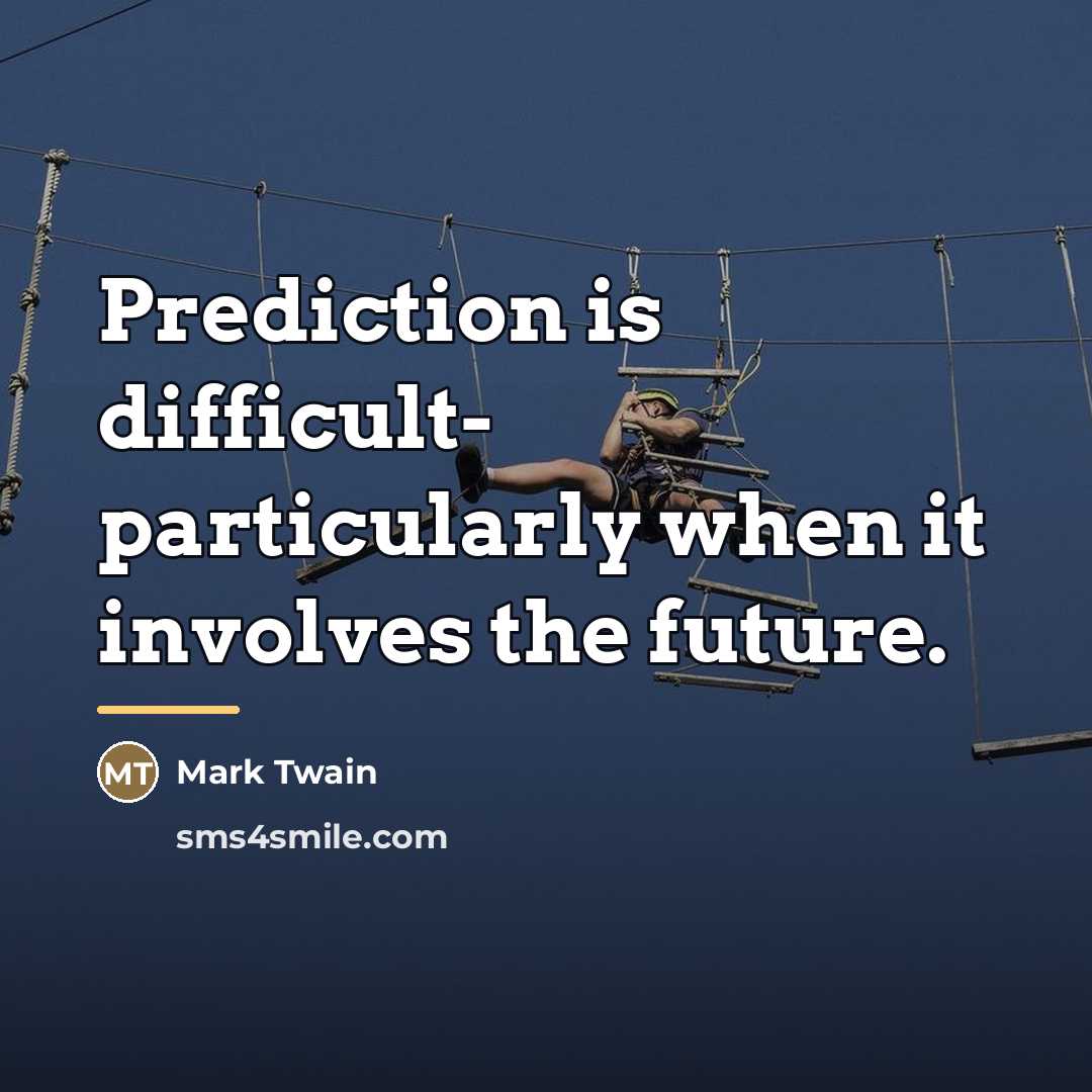 “Prediction is difficult- particularly when it involves the future.…” quote by Mark Twain