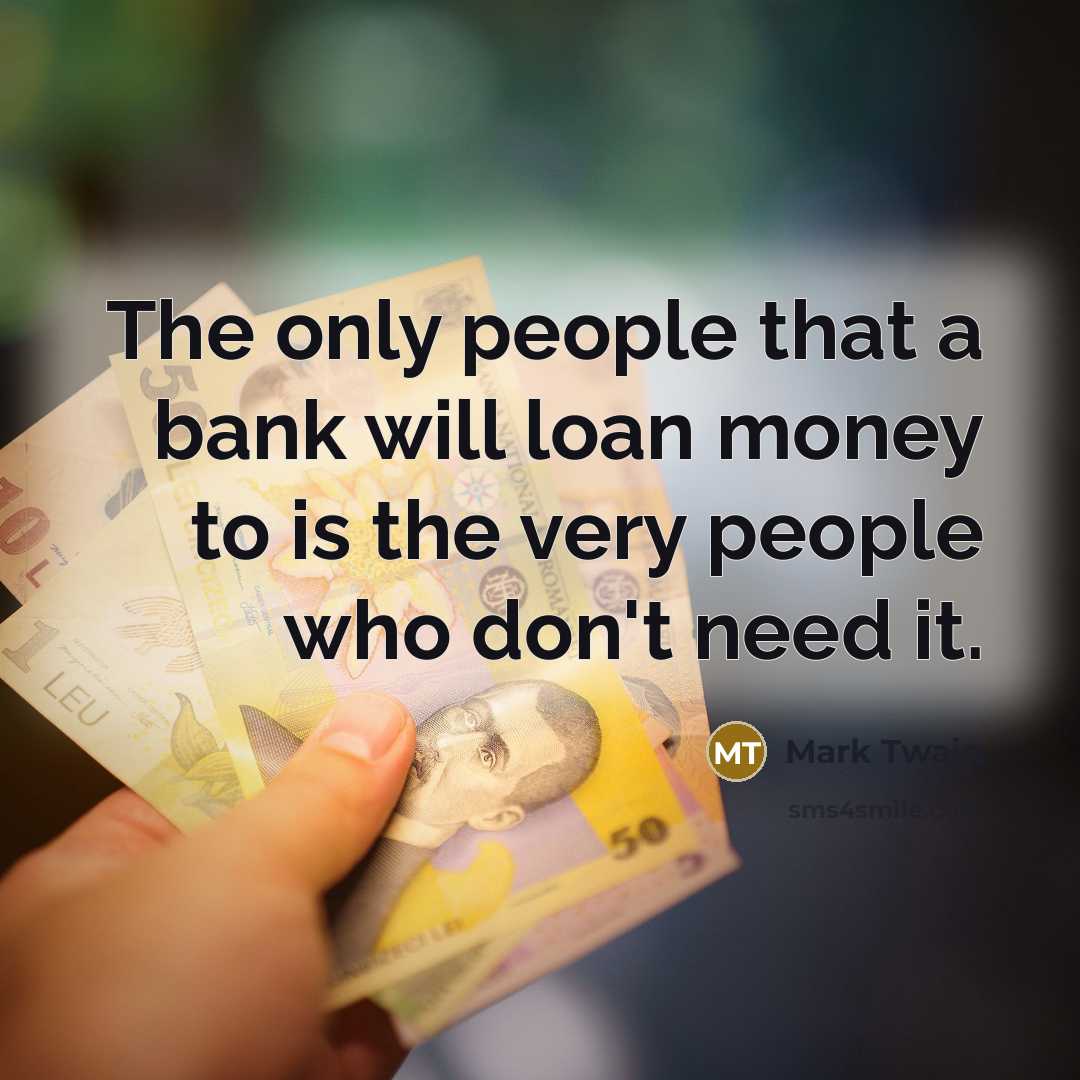 “The only people that a bank will loan money to…” quote by Mark Twain