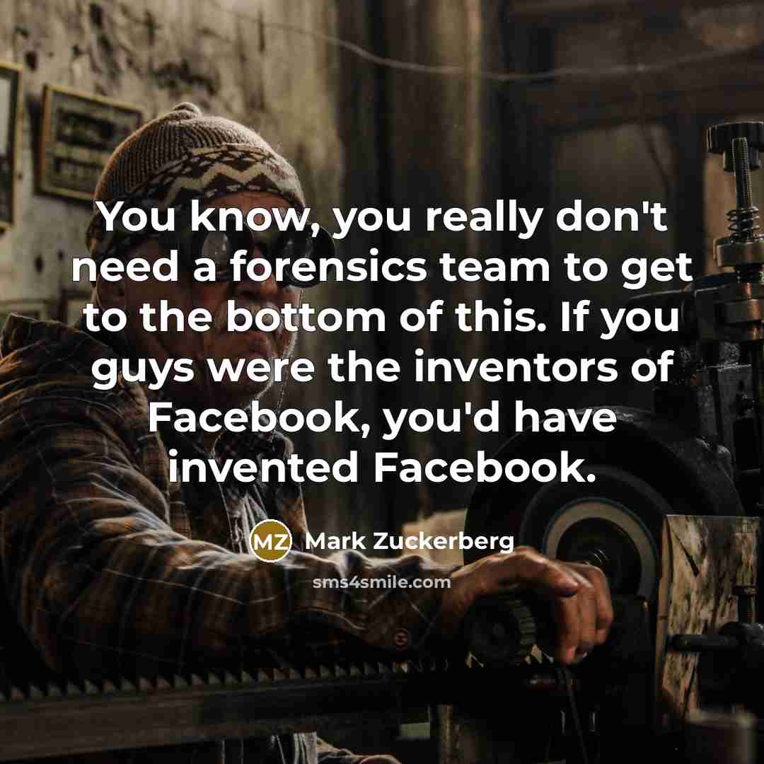 “You know, you really don't need a forensics team to…” quote by Mark Zuckerberg