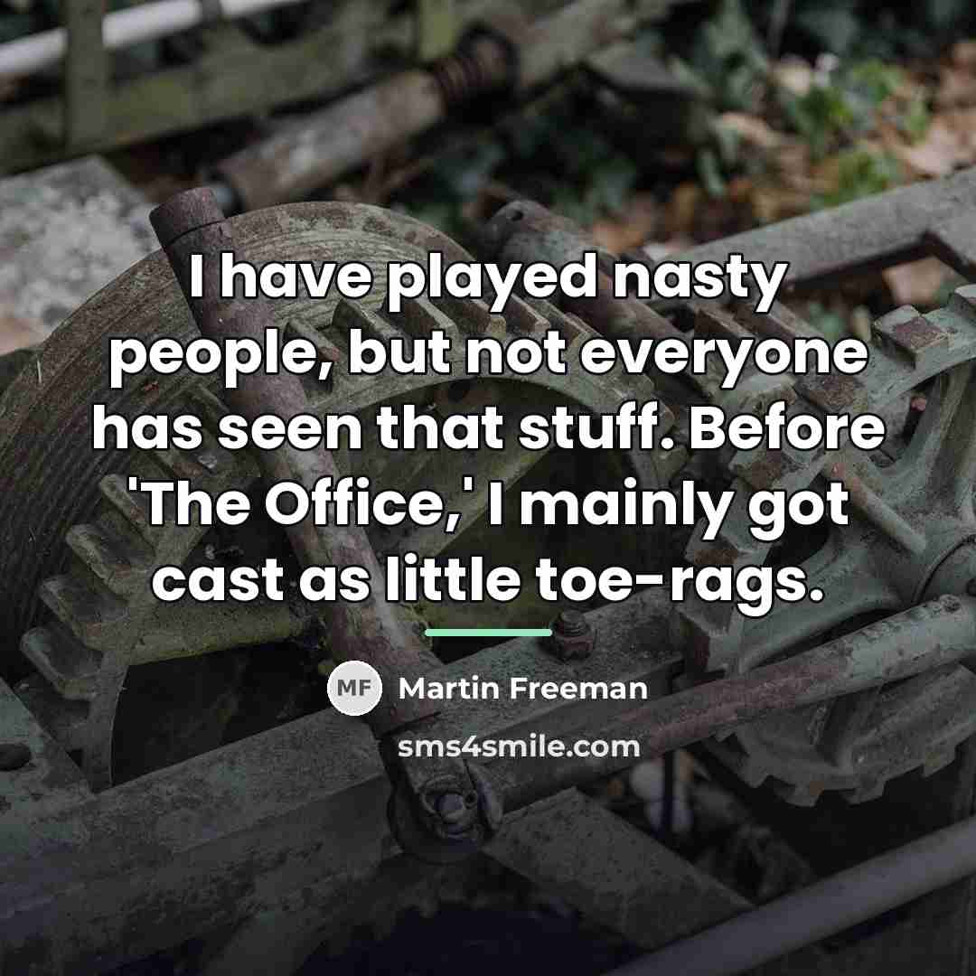 “I have played nasty people, but not everyone has seen…” quote by Martin Freeman