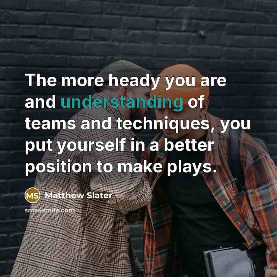 “The more heady you are and understanding of teams and…” quote by Matthew Slater