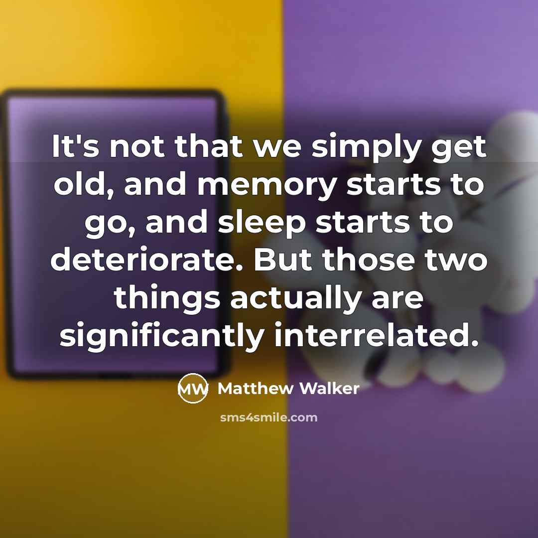 “It's not that we simply get old, and memory starts…” quote by Matthew Walker