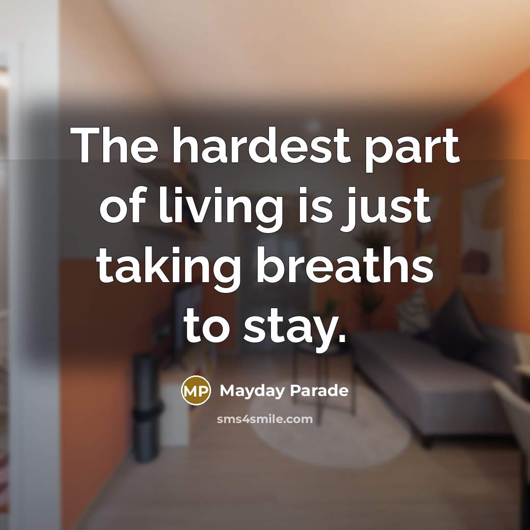 “The hardest part of living is just taking breaths to…” quote by Mayday Parade