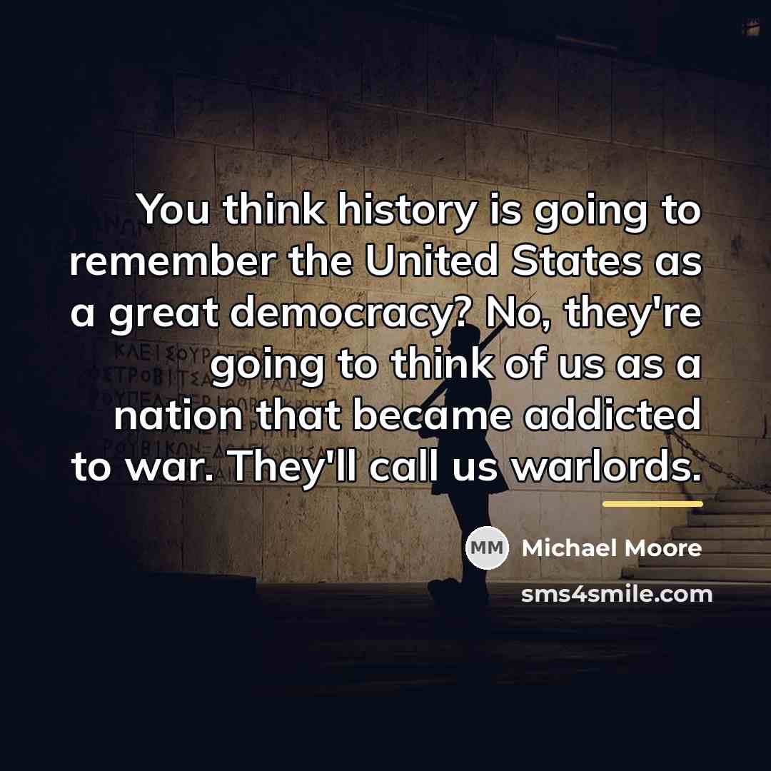 “You think history is going to remember the United States…” quote by Michael Moore