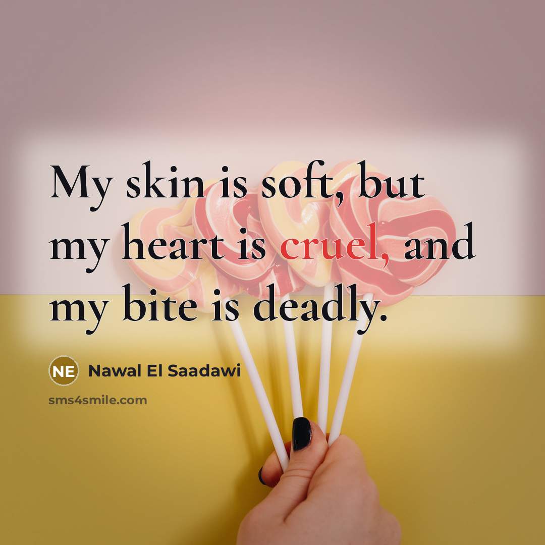 “My skin is soft, but my heart is cruel, and…” quote by Nawal El Saadawi