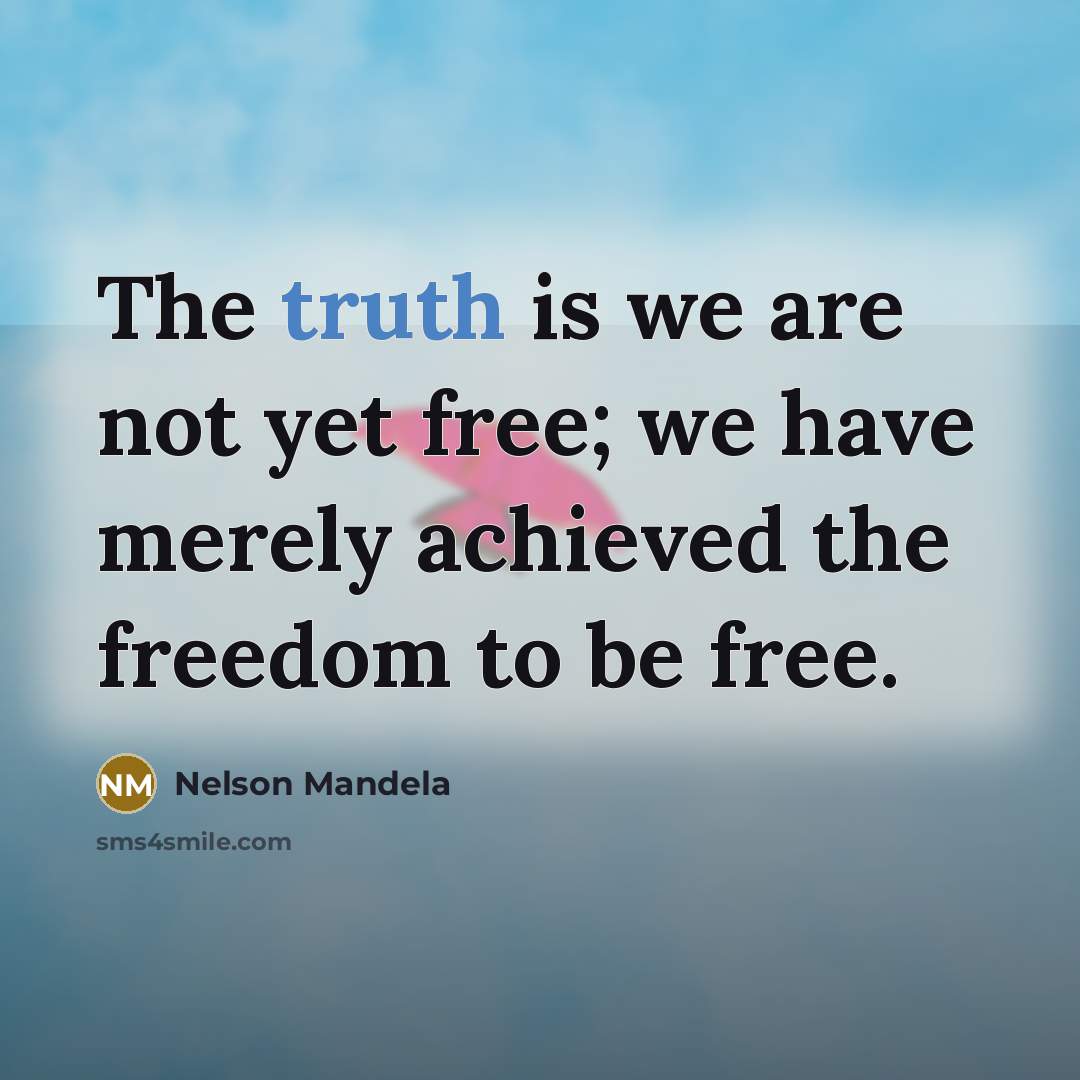 “The truth is we are not yet free; we have…” quote by Nelson Mandela