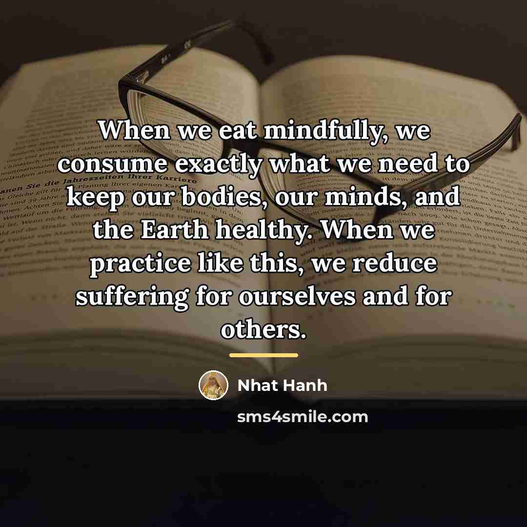 “When we eat mindfully, we consume exactly what we need…” quote by Nhat Hanh