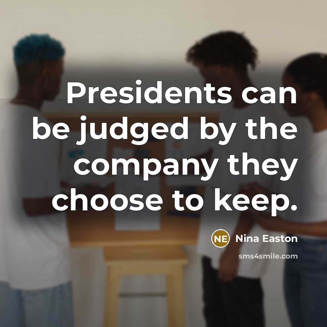 “Presidents can be judged by the company they choose to…” quote by Nina Easton