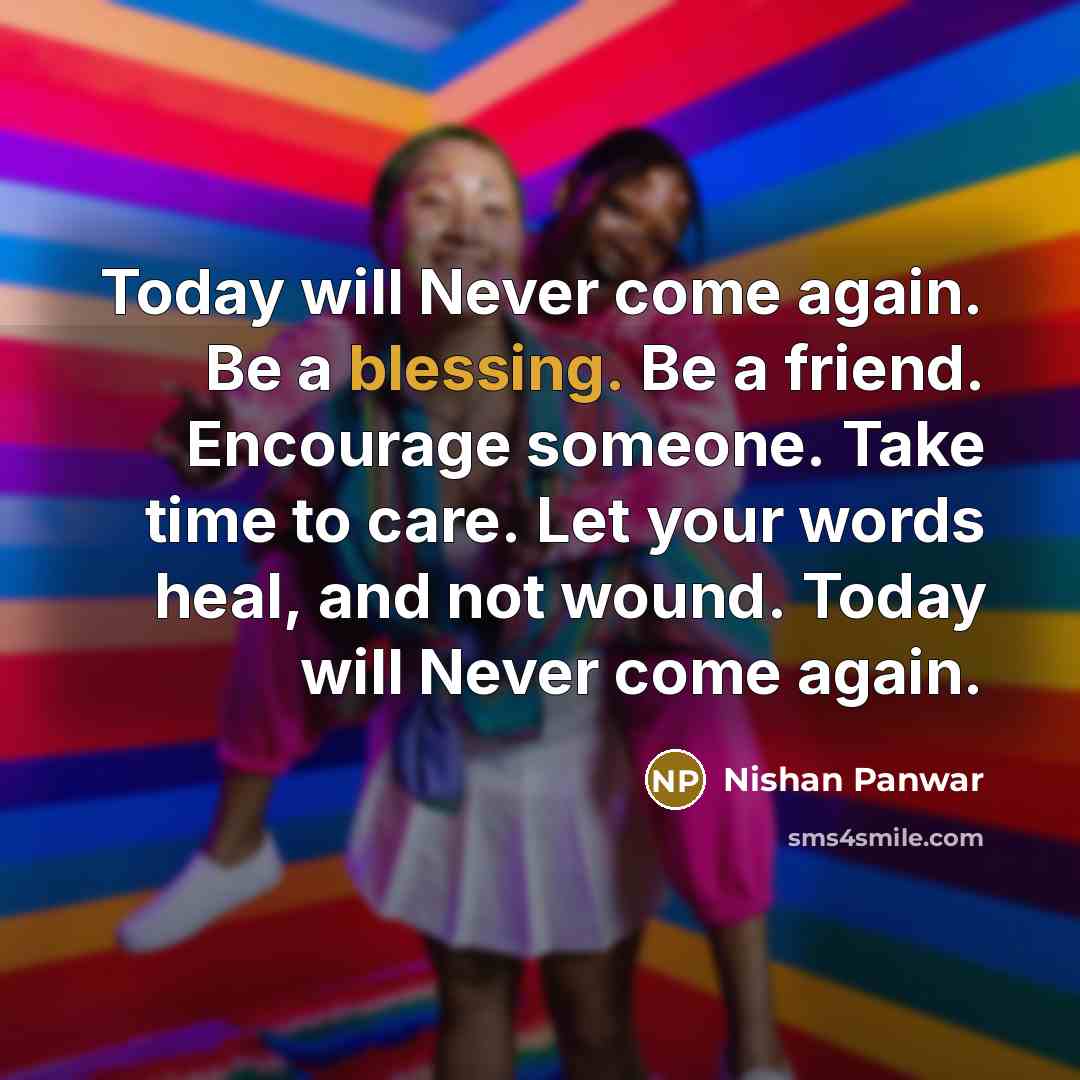“Today will Never come again. Be a blessing. Be a…” quote by Nishan Panwar