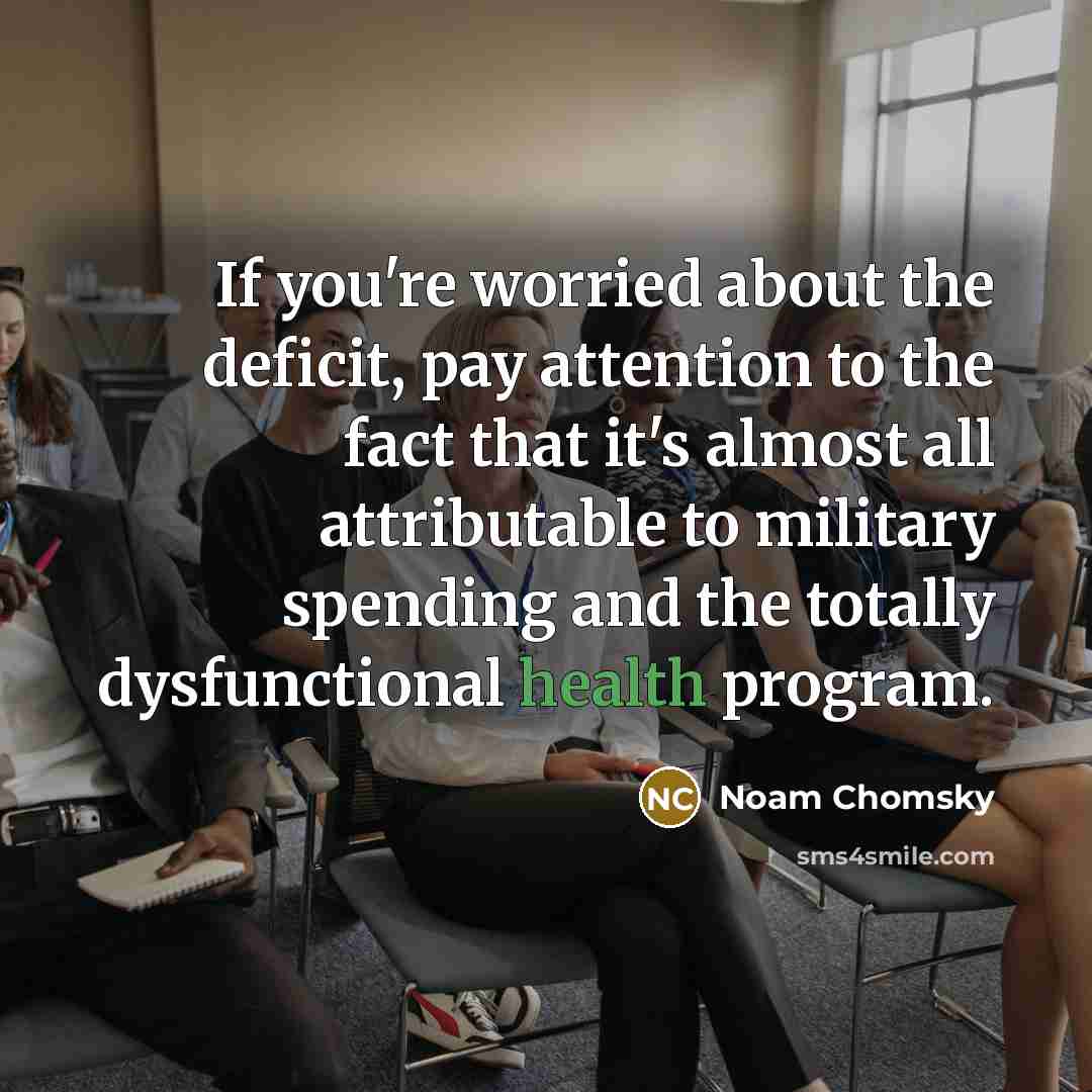 “If you're worried about the deficit, pay attention to the…” quote by Noam Chomsky