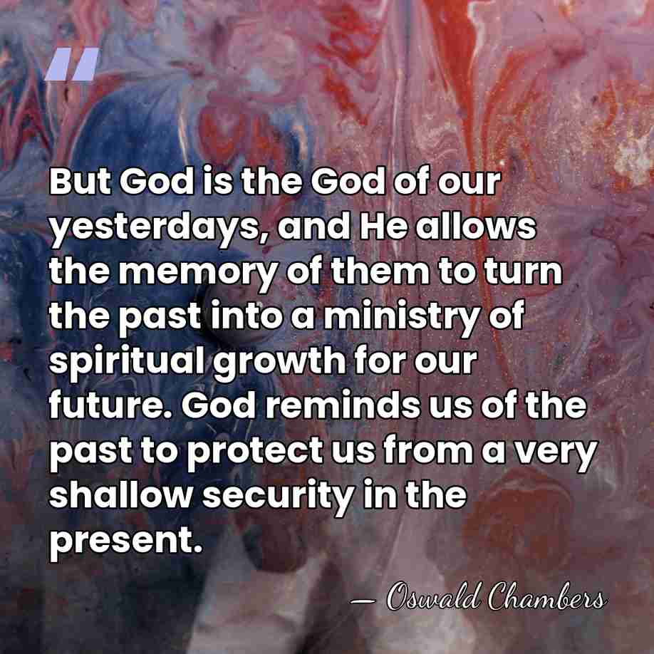 But God is the God of our yesterdays, and He allows the&hellip; - Oswald Chambers