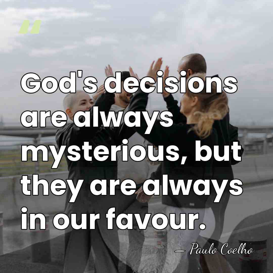 God's decisions are always mysterious, but they are always in our favour. - Paulo Coelho