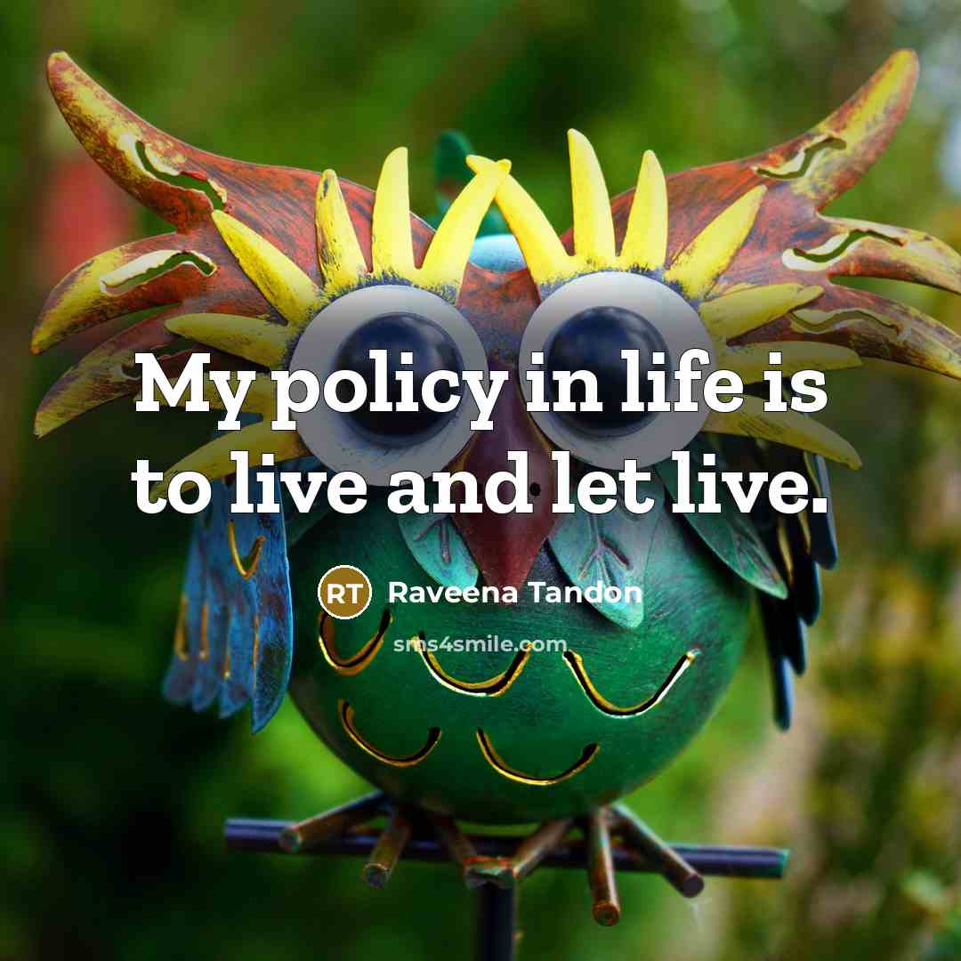 “My policy in life is to live and let live.…” quote by Raveena Tandon