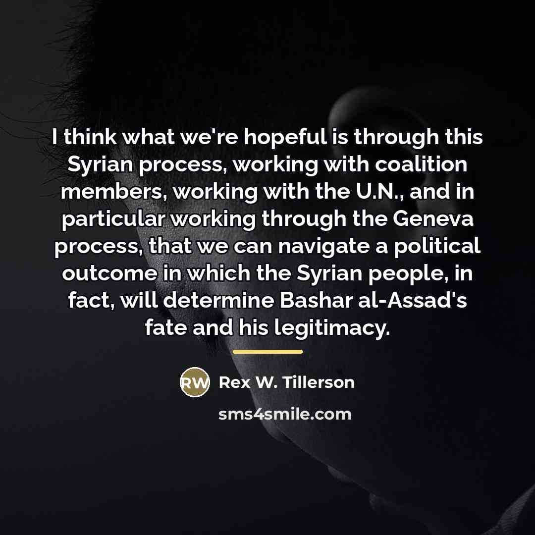 “I think what we're hopeful is through this Syrian process,…” quote by Rex W. Tillerson