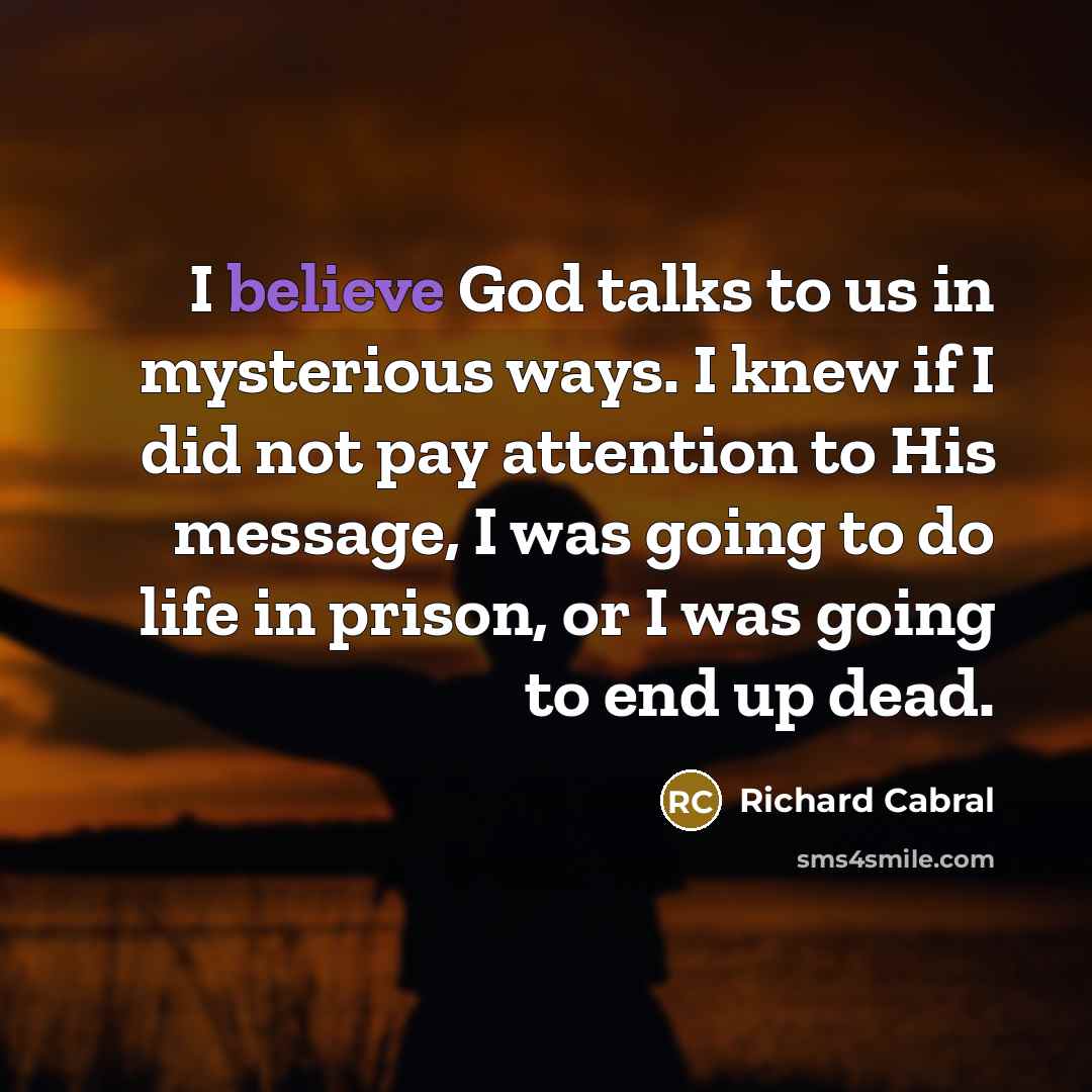 “I believe God talks to us in mysterious ways. I…” quote by Richard Cabral
