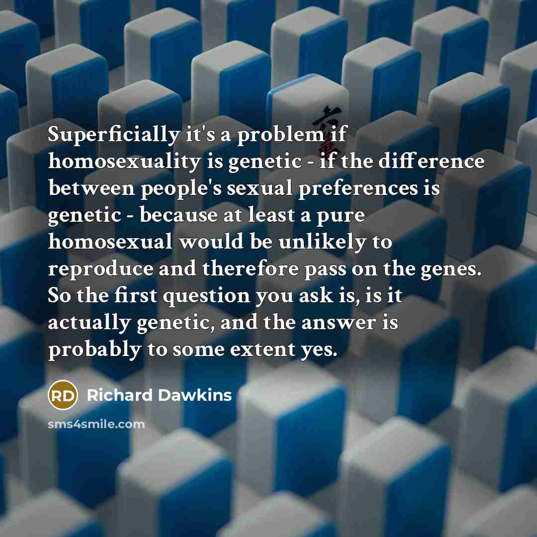 “Superficially it's a problem if homosexuality is genetic - if…” quote by Richard Dawkins