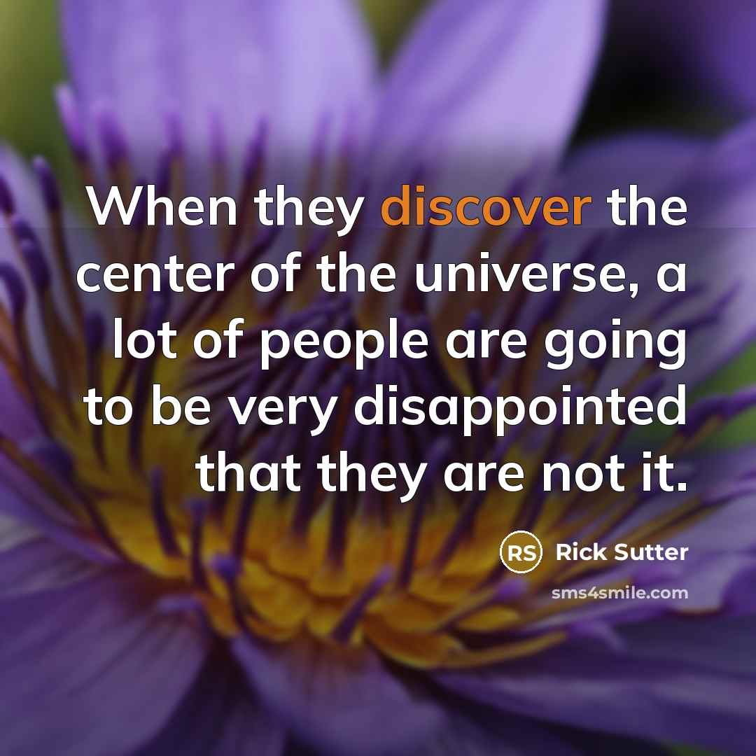“When they discover the center of the universe, a lot…” quote by Rick Sutter
